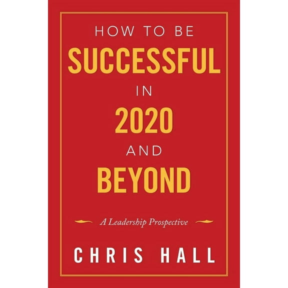 How to Be Successful in 2020 and Beyond : A Leadership Prospective