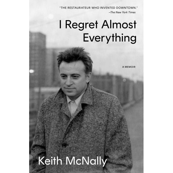 Keith McNally: I Regret Almost Everything: A Memoir (Hardcover)