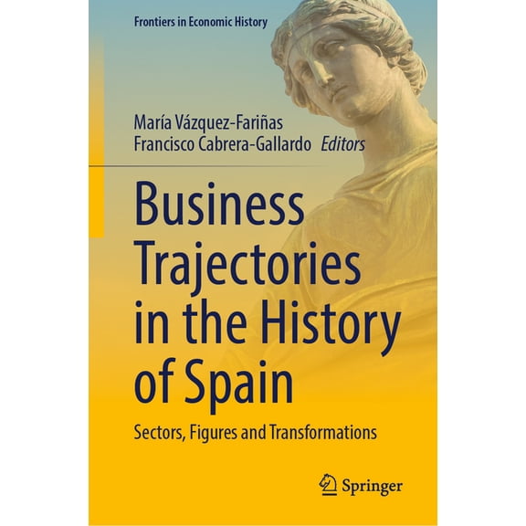 Frontiers in Economic History Business Trajectories in the History of Spain: Sectors, Figures and Transformations, (Hardcover)