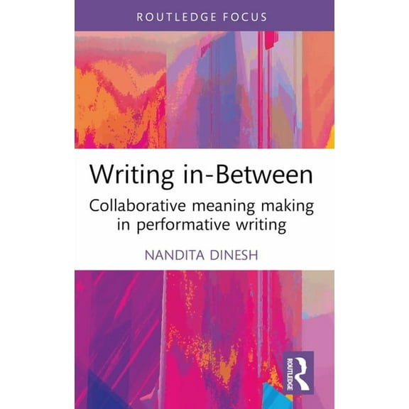 Routledge Focus on Literature Writing in-Between: Collaborative Meaning Making in Performative Writing, (Paperback)