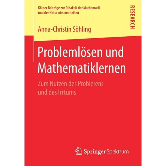 KÃ¶lner BeitrÃ¤ge Zur Didaktik der Mathema ProblemlÃ¶sen Und Mathematiklernen: Zum Nutzen Des Probierens Und Des Irrtums, (Paperback)