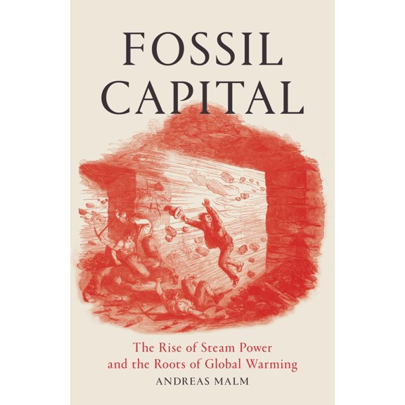 Pre-Owned Fossil Capital: The Rise of Steam Power and the Roots of Global Warming (Paperback) 1784781290 9781784781293