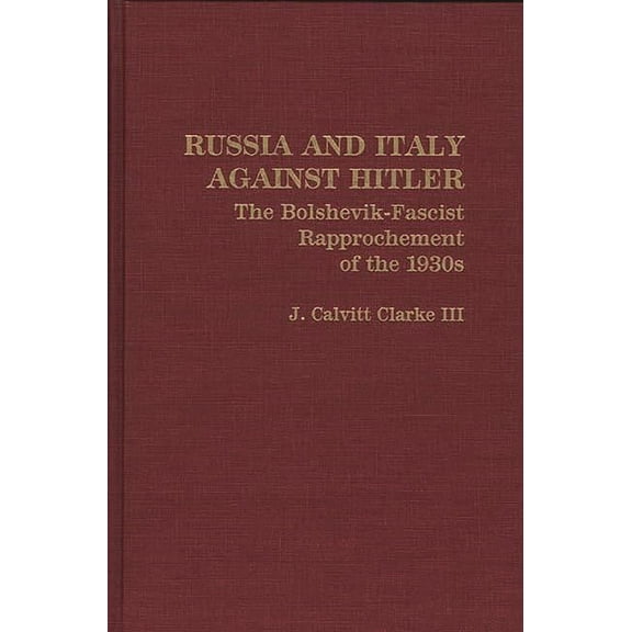 Contributions to the Study of World Hist Russia and Italy Against Hitler: The Bolshevik-Fascist Rapprochement of the 1930s, (Hardcover)