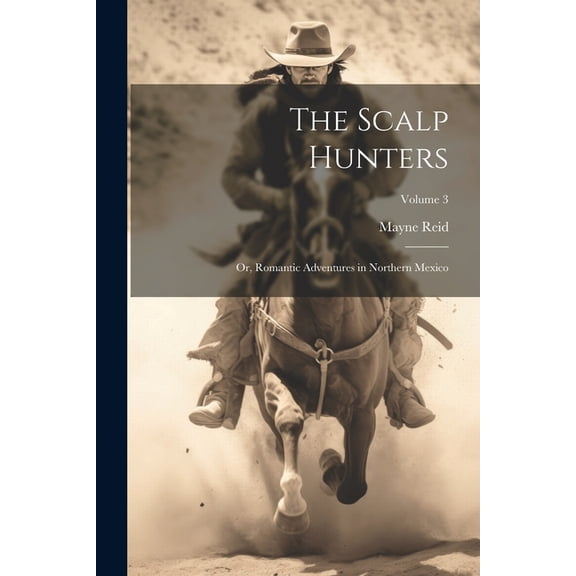 The Scalp Hunters; Or, Romantic Adventures in Northern Mexico; Volume 3, (Paperback)