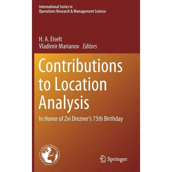 International Operations Research & Mana Contributions to Location Analysis: In Honor of Zvi Drezner's 75th Birthday, Book 281, (Hardcover)
