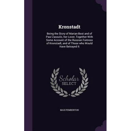 Kronstadt : Being the Story of Marian Best and of Paul Zassulic, Her Lover, Together with Some Account of the Russian Fortress of Kronstadt, and of Those Who Would Have Betrayed (Best Dwarf Fortress Stories)