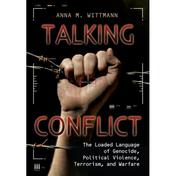 Talking Conflict: The Loaded Language of Genocide, Political Violence, Terrorism, and Warfare, (Paperback)