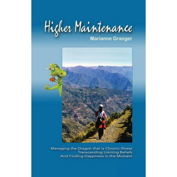 Higher Maintenance: Managing the Dragon that is Chronic Illness Transcending Limiting Beliefs And Finding Happiness in t, (Paperback)