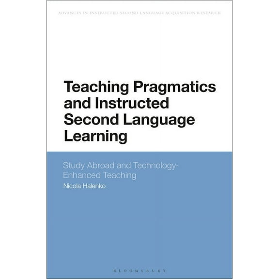 Advances in Instructed Second Language A Teaching Pragmatics and Instructed Second Language Learning: Study Abroad and Technology-Enhanced Teaching, (Paperback)