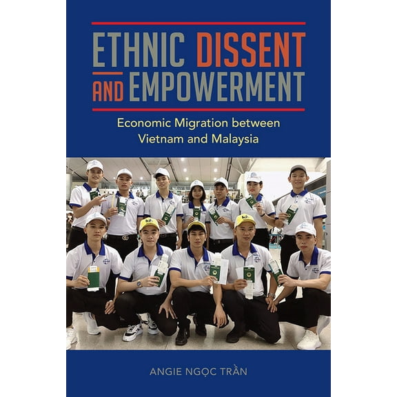 Studies of World Migrations: Ethnic Dissent and Empowerment : Economic Migration between Vietnam and Malaysia (Paperback)