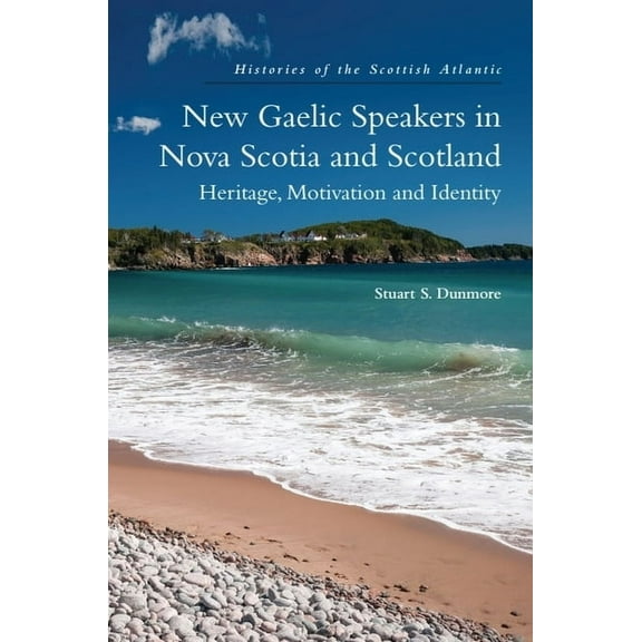 Histories of the Scottish Atlantic New Gaelic Speakers in Nova Scotia and Scotland: Heritage, Motivation and Identity, (Hardcover)