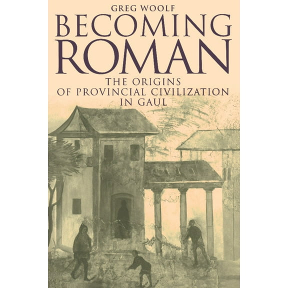 Becoming Roman: The Origins of Provincial Civilization in Gaul, (Hardcover)