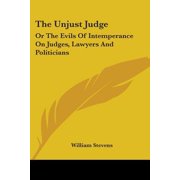 Unjust Judge : Or the Evils of Intemperance on Judges, Lawyers and Politicians: a Story