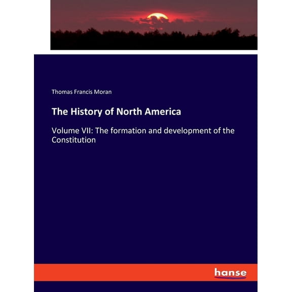 The History of North America: Volume VII: The formation and development of the Constitution, (Paperback)