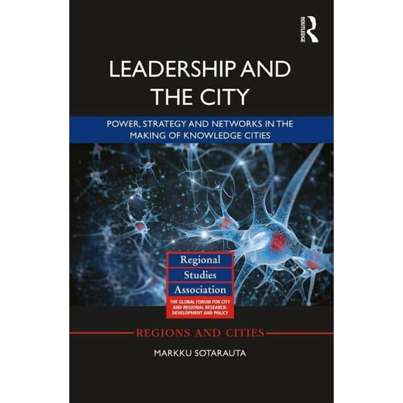 Regions and Cities Leadership and the City: Power, Strategy and Networks in the Making of Knowledge Cities, (Hardcover)