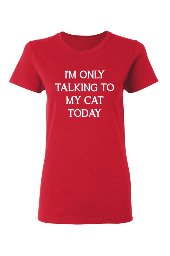 I'm Only Talking To My Cat Today Sarcastic Novelty Gift Idea Adult Humor Funny Women's Casual Tees