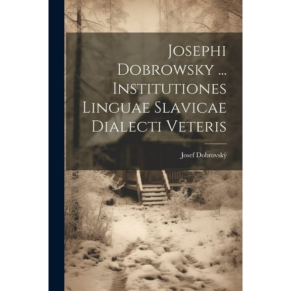 Josephi Dobrowsky ... Institutiones Linguae Slavicae Dialecti Veteris (Paperback)