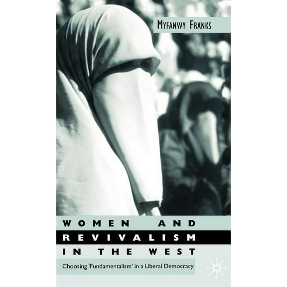 Women's Studies at York Women and Revivalism in the West: Choosing 'Fundamentalism' in a Liberal Democracy, (Hardcover)