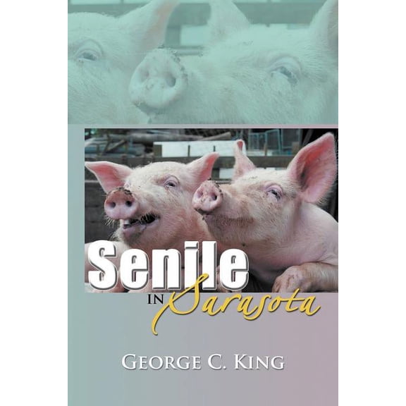 Senile in Sarasota (Paperback) by George C King