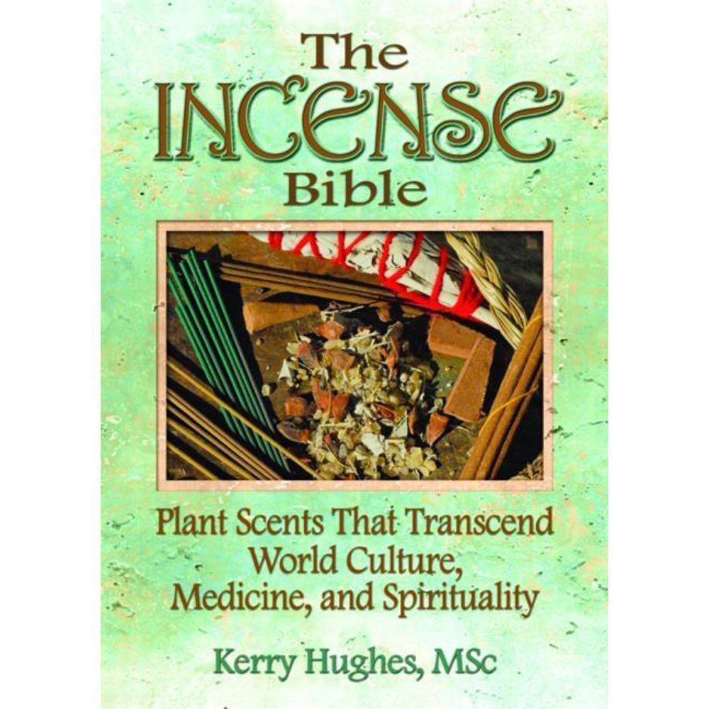 The Incense Bible Plant Scents That Transcend World Culture, Medicine, and Spirituality