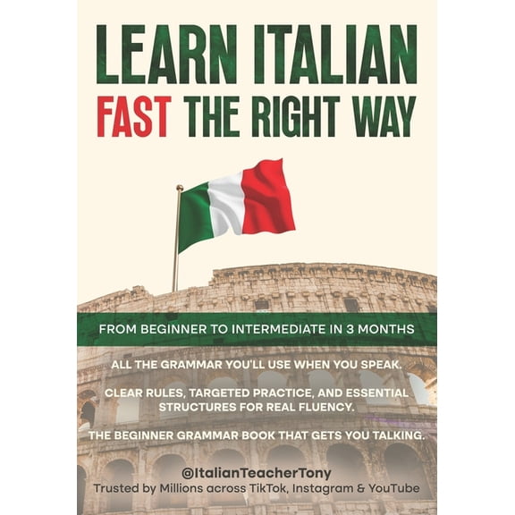 Learn Italian Fast The Right Way - From Beginner to Intermediate in 3 Months: Grammar, Vocabulary, and Sentence Structur, (Paperback)