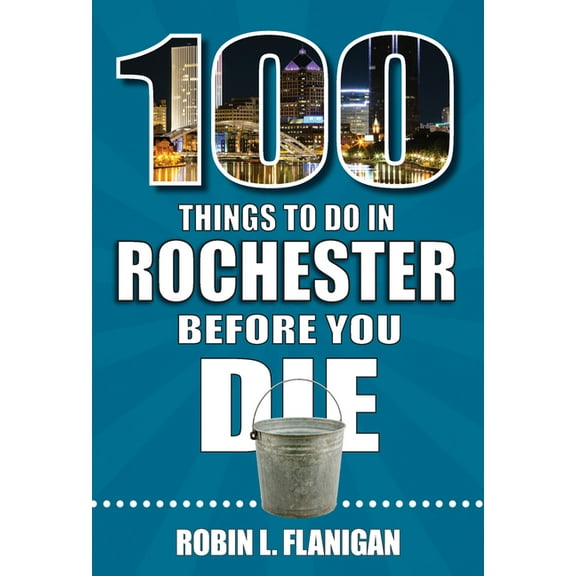 100 Things to Do Before You Die 100 Things to Do in Rochester Before You Die, (Paperback)