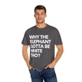 thumbnail image 4 of Funny Saying Why The Elephant Gotta Be White Sarcasm Gag Elephants Sarcasm Novelty Women Men Fun Pun Wife Unisex Garment-Dyed T-shirt, 4 of 4