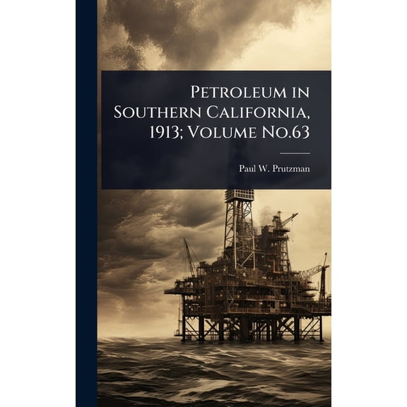 Petroleum in Southern California, 1913; Volume No.63, (Hardcover)