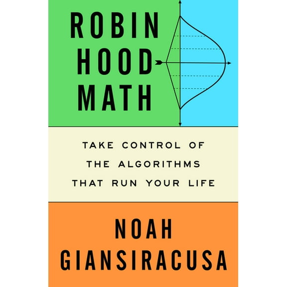Robin Hood Math: Take Control of the Algorithms That Run Your Life, (Hardcover)