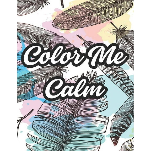Color Me Calm : Designs And Illustrations To Color For Stress Relief, Coloring Pages With Relaxing Florals And Patterns (Paperback)