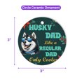 thumbnail image 5 of Siberian Husky Dad Like a Regular Dad Only Cooler Happy Father's Day Ceramic Round Ornament Husky Dog Lover Gifts Home Tree Decor - 02007, 5 of 5