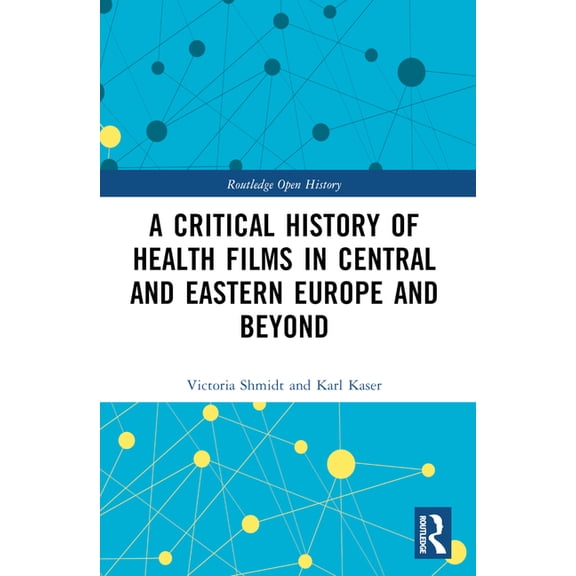 Routledge Open History A Critical History of Health Films in Central and Eastern Europe and Beyond, (Paperback)