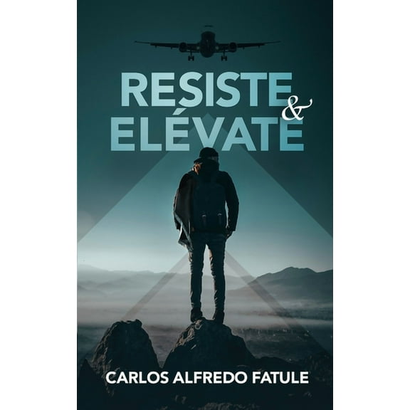 Resiste Y Elévate: No es auto ayuda, es con la ayuda de Dios. (Paperback) by Carlos Alfredo Fatule G