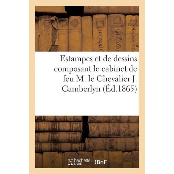 Arts: Collection d'Estampes Et de Dessins Composant Le Cabinet de Feu M. Le Chevalier J. Camberlyn (Paperback)