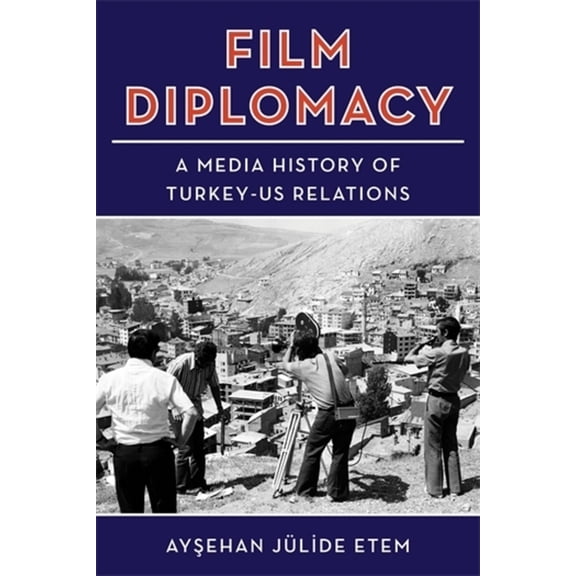 Film Diplomacy: A Media History of Turkey-Us Relations, (Paperback)