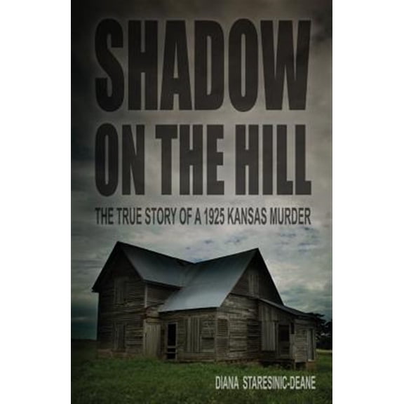 Pre-Owned Shadow on the Hill: The True Story of a 1925 Kansas Murder (Paperback) by Diana Staresinic-Deane
