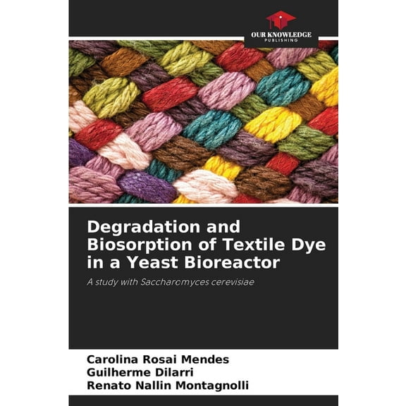 Degradation and Biosorption of Textile Dye in a Yeast Bioreactor, (Paperback)