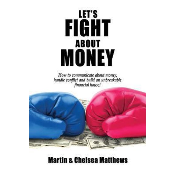 Pre-Owned Let's Fight About Money: How to Communicate About Money, Handle Conflict and Build an Unbreakable Financial House! (Paperback) 1548285439 9781548285432