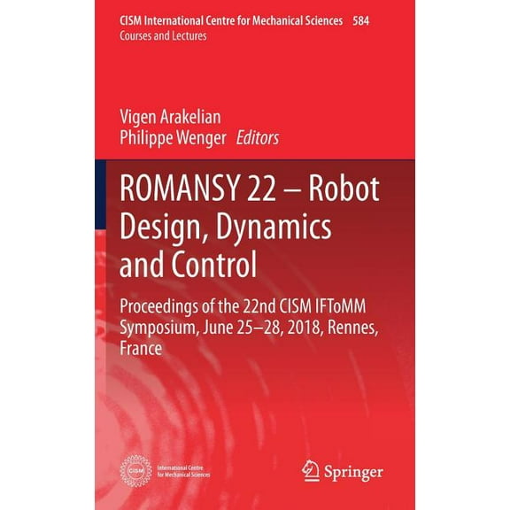 CISM International Centre for Mechanical Romansy 22 - Robot Design, Dynamics and Control: Proceedings of the 22nd Cism Iftomm Symposium, June 25-28, 2018, Rennes, Book 584, (Hardcover)