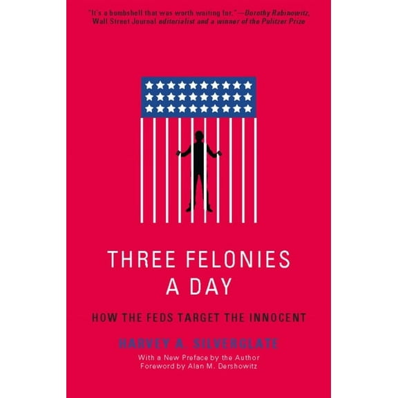 Three Felonies a Day: How the Feds Target the Innocent, (Paperback)