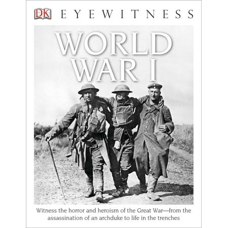 DK Eyewitness Books: World War I : Witness the Horror and Heroism of the Great War from the Assassination of an (War Of The Best Arc)