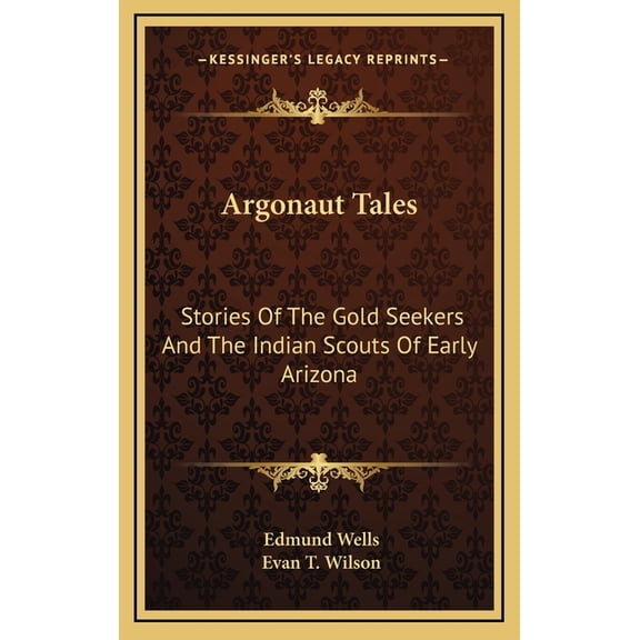 Argonaut Tales : Stories Of The Gold Seekers And The Indian Scouts Of Early Arizona (Hardcover)