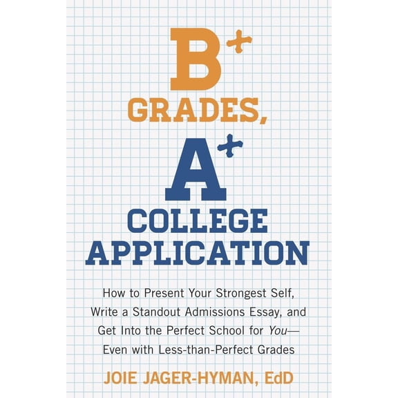 Pre-Owned B+ Grades, A+ College Application: How to Present Your Strongest Self, Write a Standout Admissions Essay, and Get Into the Perfect School for You - Ev (Paperback) 1607743418 9781607743415
