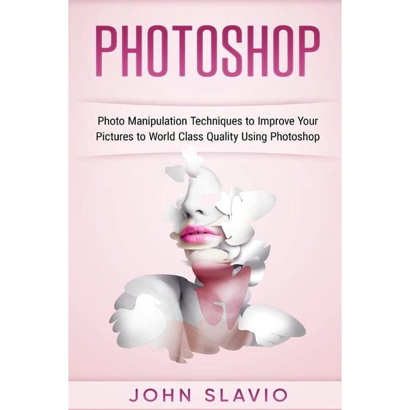 Graphic Design, Digital Photography and Photo Editing Tips Using Adobe Photoshop, Adobe Photoshop, G: Photoshop: Photo Manipulation Techniques to Improve Your Pictures to World Class (Paperback)