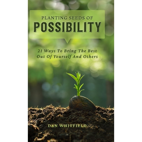 Planting Seeds Of Possibility: 21 Ways To Bring The Best Out Of Yourself And Others, (Hardcover)