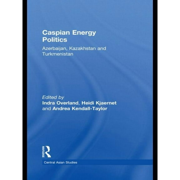 Central Asian Studies Caspian Energy Politics: Azerbaijan, Kazakhstan and Turkmenistan, (Paperback)