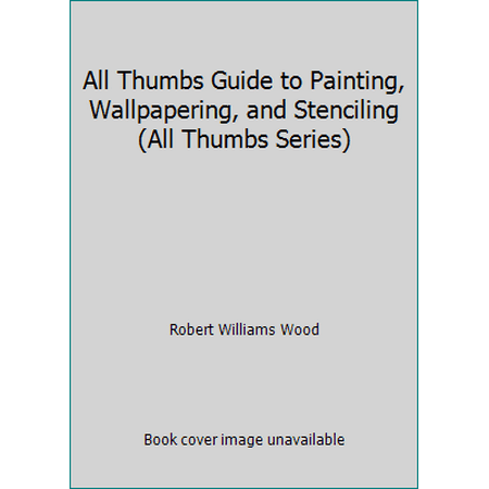 All Thumbs Guide to Painting, Wallpapering, and Stenciling (All Thumbs Series) [Paperback - Used]