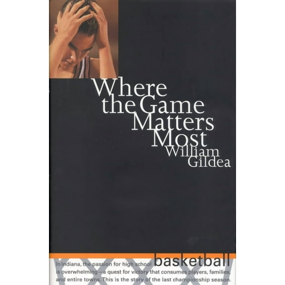 Where the Game Matters Most: A Last Championship Season in Indiana High School Basketball Tag: In.., (Hardcover)