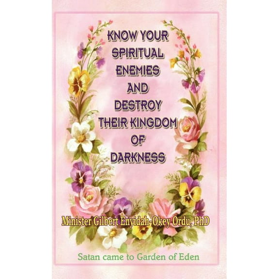 Know Your Spiritual Enemies and Destroy Their Kingdom of Darkness, (Hardcover)