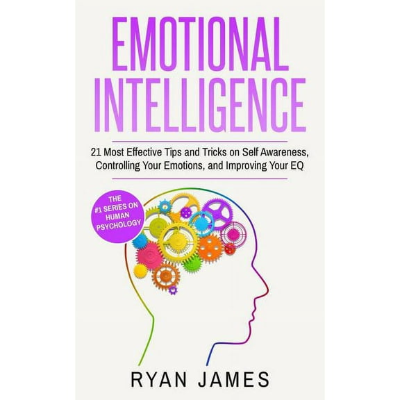 Emotional Intelligence: 21 Most Effective Tips and Tricks on Self Awareness, Controlling Your Emotions, and Improving Yo, (Paperback)